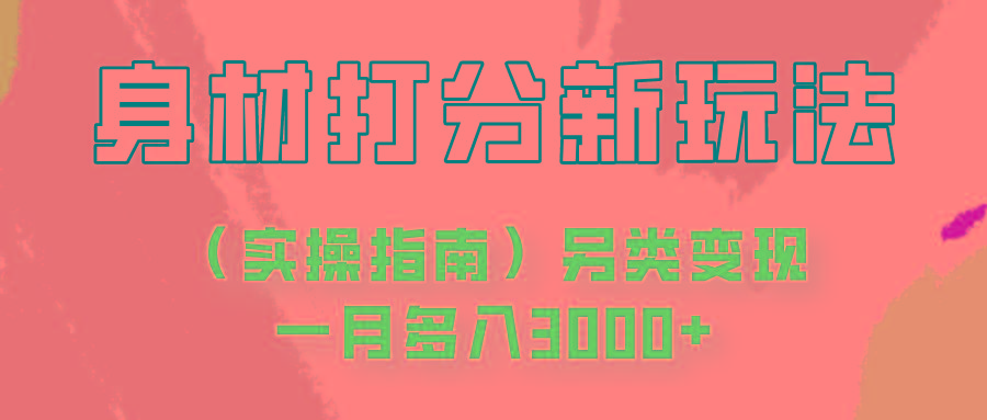 身材颜值打分新玩法(实操指南)另类变现一月多入3000+-网创资源
