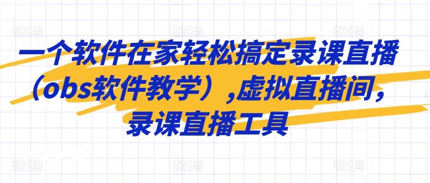 一个软件在家轻松搞定录课直播(obs软件教学),虚拟直播间，录课直播工具-网创资源