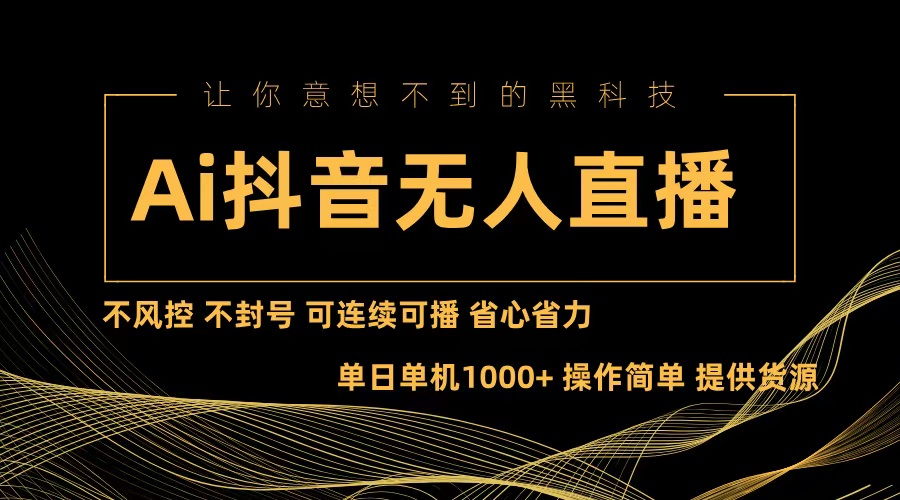Ai抖音无人直播项目：不风控，不封号，可连续可播，省心省力-网创资源