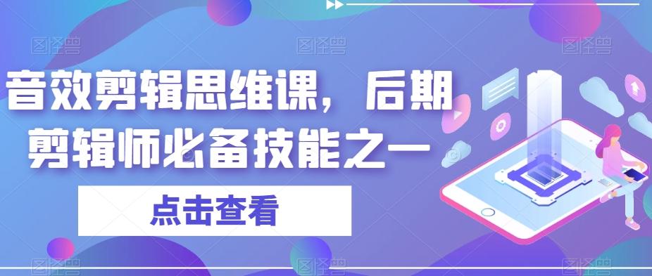 音效剪辑思维课，后期剪辑师必备技能之一-网创资源