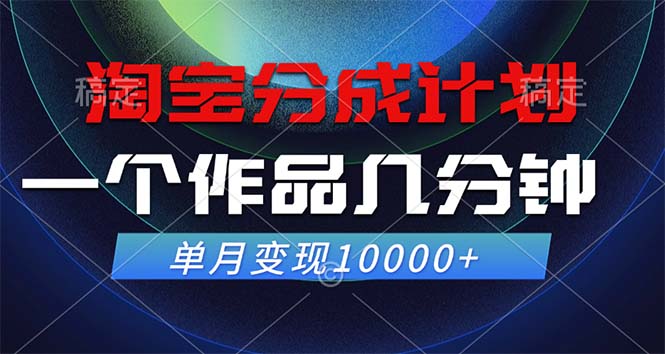 淘宝分成计划，一个作品几分钟， 单月变现10000+-网创资源