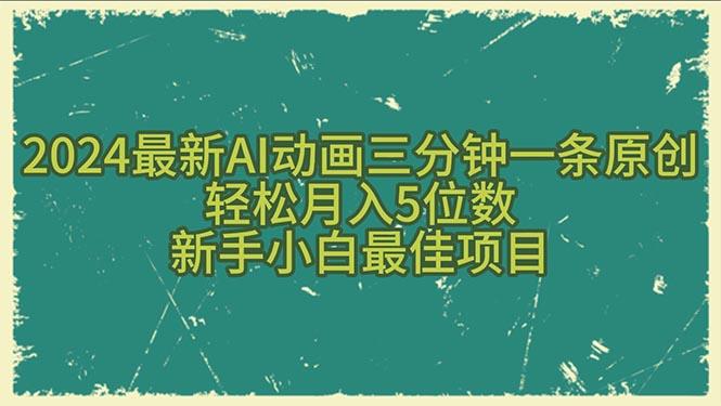 2024最新AI动画三分钟一条原创，轻松月入5位数，新手小白最佳项目-网创资源