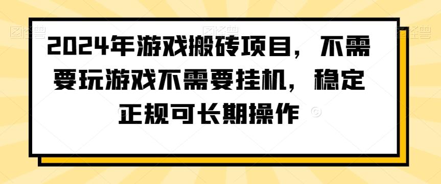 2024年游戏搬砖项目，不需要玩游戏不需要挂机，稳定正规可长期操作【揭秘】-网创资源