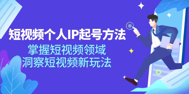 短视频个人IP起号方法，掌握 短视频领域，洞察 短视频新玩法(68节完整-网创资源