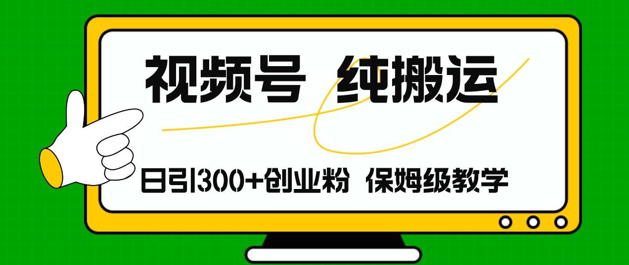 视频号纯搬运日引流300+创业粉，日入4000+-网创资源