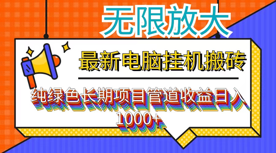 最新电脑挂机搬砖，纯绿色长期稳定项目，带管道收益轻松日入1000+-网创资源