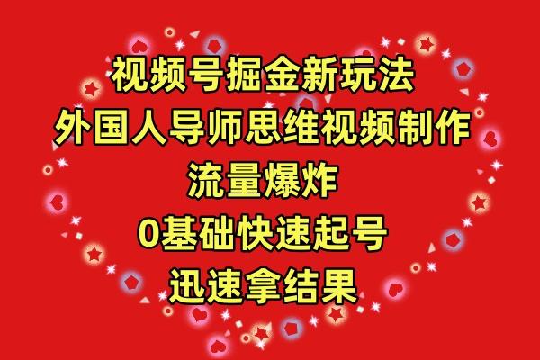 (9877期)视频号掘金新玩法，外国人导师思维视频制作，流量爆炸，0其础快速起号，…-网创资源