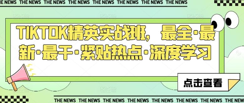 TIKTOK精英实战班，最全·最新·最干·紧贴热点·深度学习-网创资源