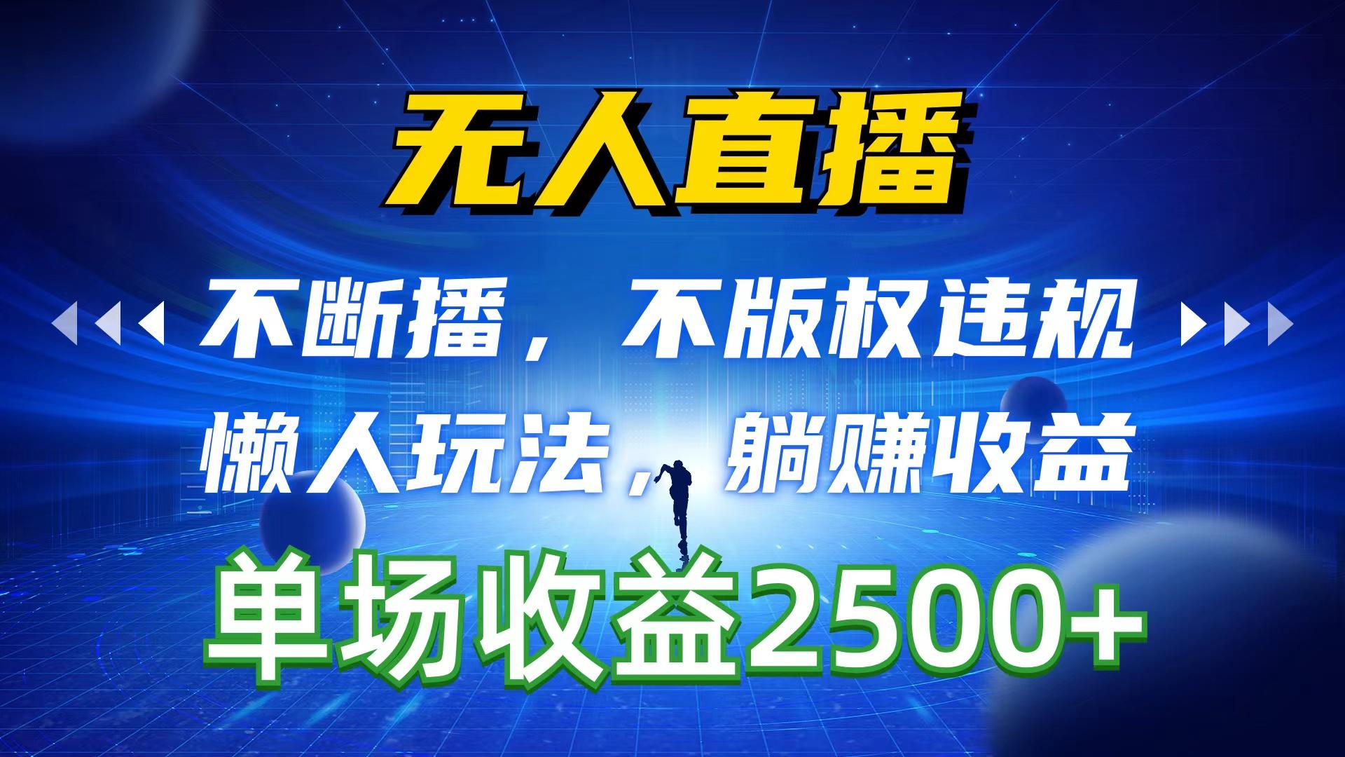 无人直播，不断播，不版权违规，懒人玩法，躺赚收益，一场直播收益2500+-网创资源