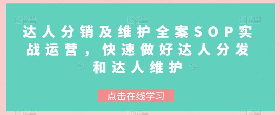 达人分销及维护全案SOP实战运营，快速做好达人分发和达人维护-网创资源