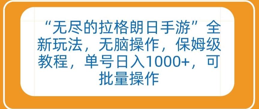 “无尽的拉格朗日手游”全新玩法，无脑操作，保姆级教程，单号日入1000+，可批量操作【揭秘】-网创资源