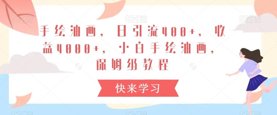 手绘油画，日引流400+，收益4000+，小白手绘油画，保姆级教程【揭秘】-网创资源