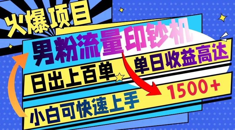 火爆项目，男粉流量印钞机，日出上百单，小白可快速上手，单日收益1500+-网创资源