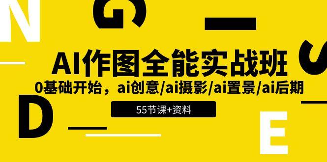 AI-作图全能实战班：0基础开始，ai创意/ai摄影/ai置景/ai后期 (55节+资料-网创资源