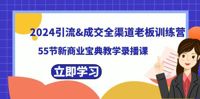 2024引流&成交全渠道老板训练营，59节新商业宝典教学录播课-网创资源