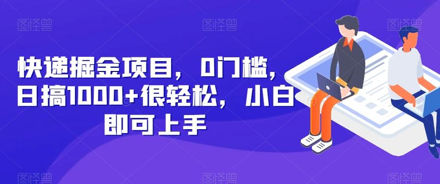 快递掘金项目，0门槛，日搞1000+很轻松，小白即可上手-网创资源