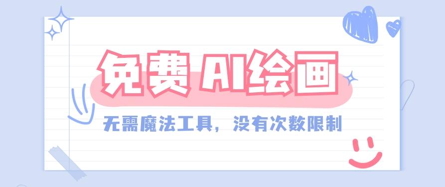 一款完全免费的AI绘画工具，无需科技，没有次数限制，真的非常给力！-网创资源