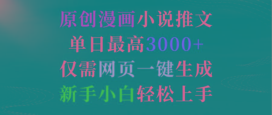 (9407期)原创漫画小说推文，单日最高3000+仅需网页一键生成 新手轻松上手-网创资源