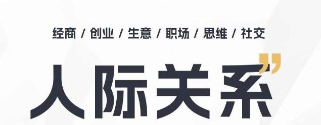 人际关系思维提升课 ，个人破圈 职场提升 结交贵人 处事指导课-网创资源