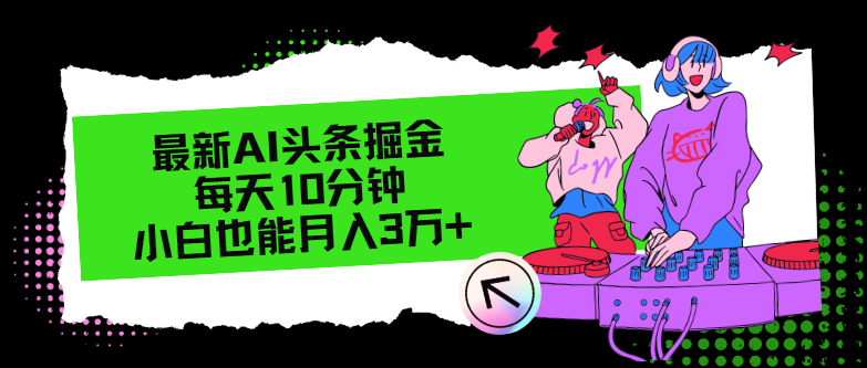 最新AI头条掘金，每天只需10分钟，小白也能月入3万+-网创资源
