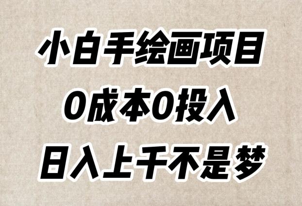 小白手绘画项目，简单无脑，0成本0投入，日入上千不是梦【揭秘】-网创资源