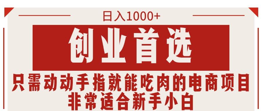 只需动动手指就能吃肉的电商项目，日入1000+，创业首选，非常适合新手小白-网创资源