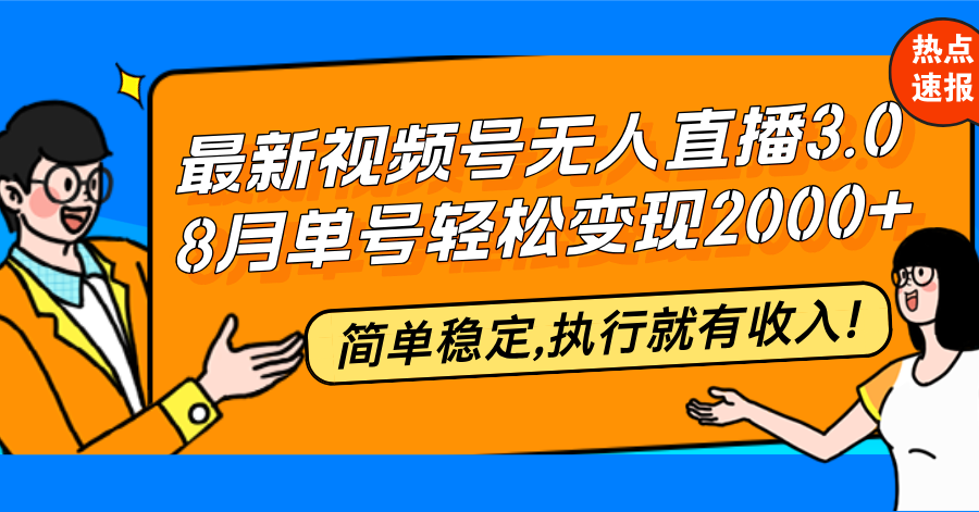 最新视频号无人直播3.0, 8月单号变现20000+，简单稳定,执行就有收入!-网创资源