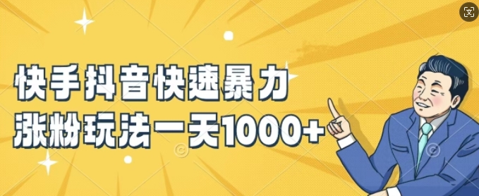 快手抖音快速暴力涨粉玩法，新手小白也能学会，一天1k+【揭秘】-网创资源