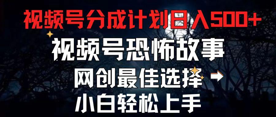 2024最新视频号分成计划，每天5分钟轻松月入500+，恐怖故事赛道,-网创资源