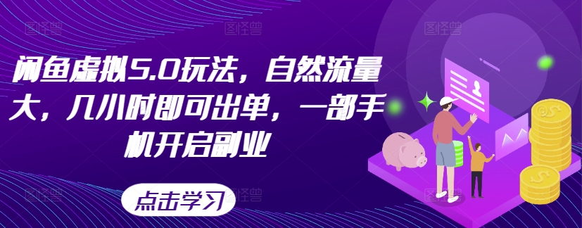 闲鱼虚拟5.0玩法，自然流量大，几小时即可出单，一部手机开启副业-网创资源
