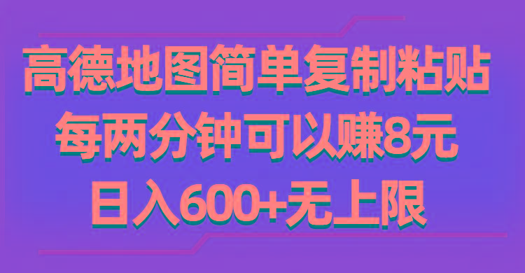 高德地图简单复制粘贴，每两分钟可以赚8元，日入600+无上限-网创资源