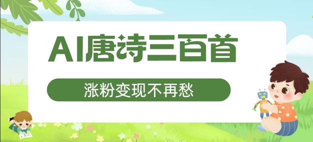 AI唐诗三百首，涨粉变现不再愁，非常适合宝妈的副业【揭秘】-网创资源