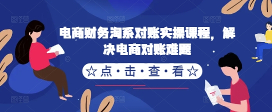 电商财务淘系对账实操课程，解决电商对账难题-网创资源