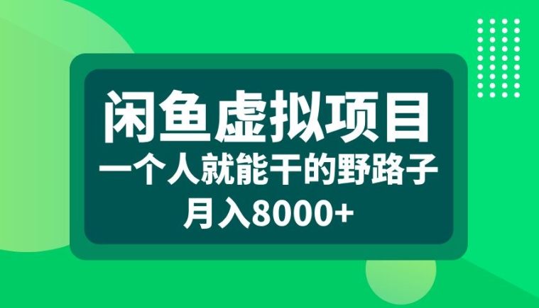 闲鱼虚拟项目，一个人就可以干的野路子，月入8000+【揭秘】-网创资源