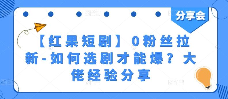 【红果短剧】0粉丝拉新-如何选剧才能爆？大佬经验分享-网创资源