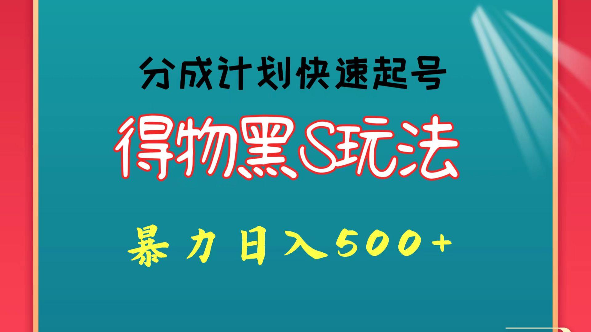得物黑S玩法 分成计划起号迅速 暴力日入500+-网创资源