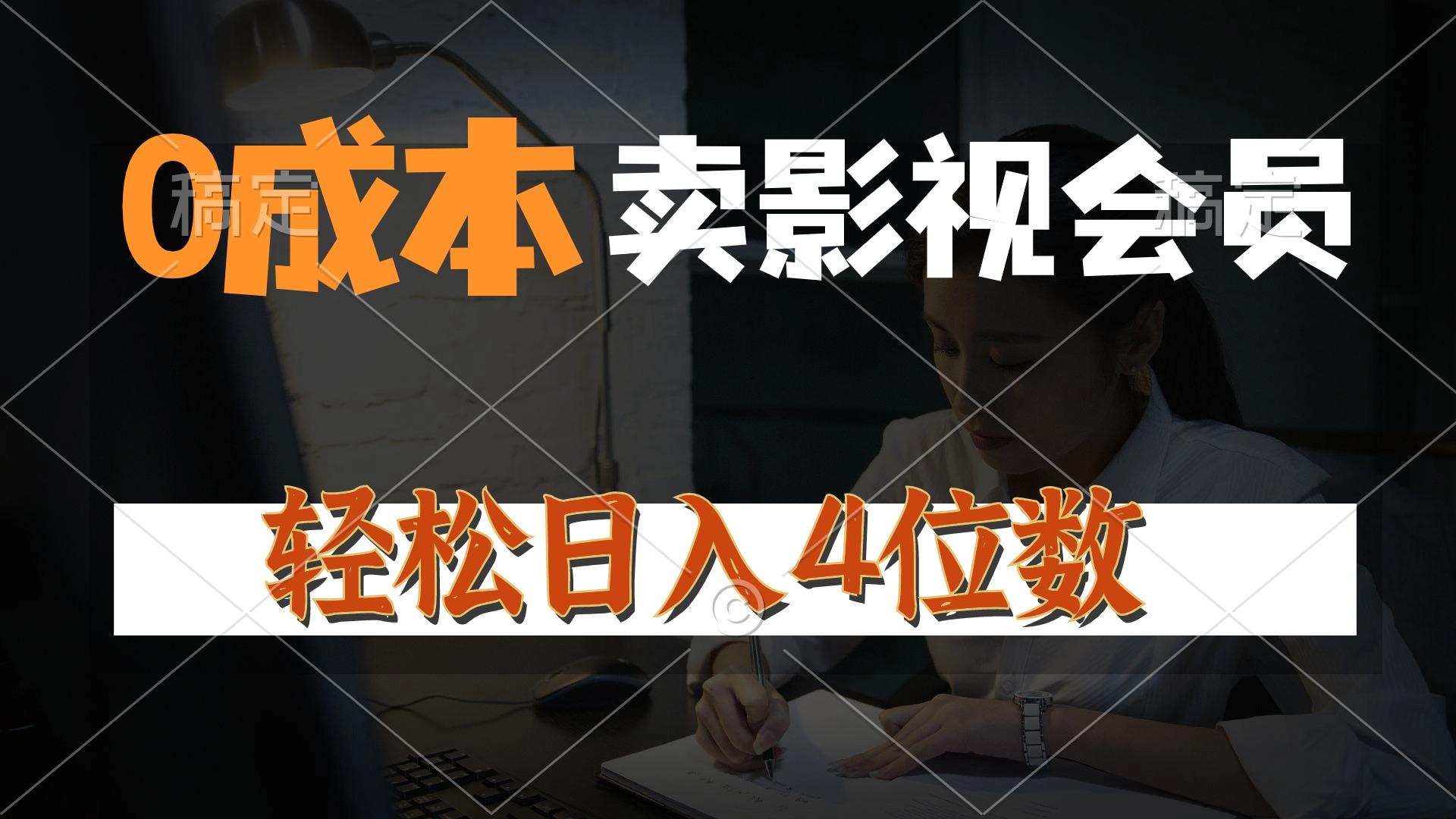0成本售卖影视会员，一天上百单，轻松日入4位数，月入3w+-网创资源