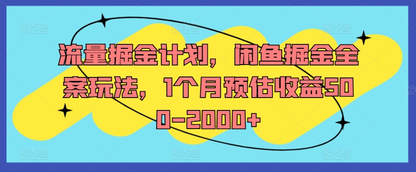 流量掘金计划，闲鱼掘金全案玩法，1个月预估收益500-2000+-网创资源