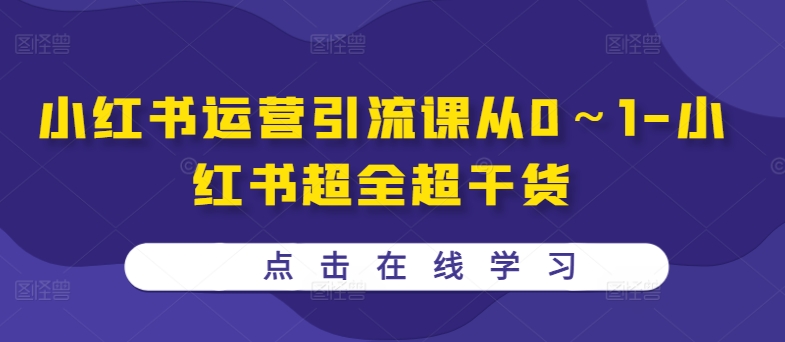小红书运营引流课从0～1-小红书超全超干货-网创资源