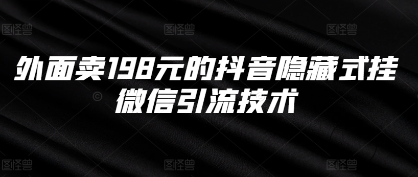 外面卖198元的抖音隐藏式挂微信引流技术-网创资源