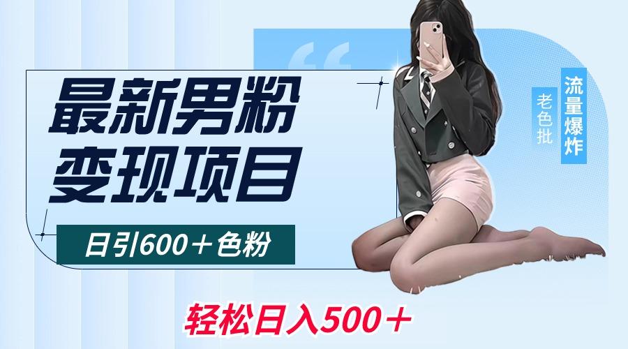 最新男粉变现项目，日引600＋色粉，全平台通用，轻松日入500＋-网创资源