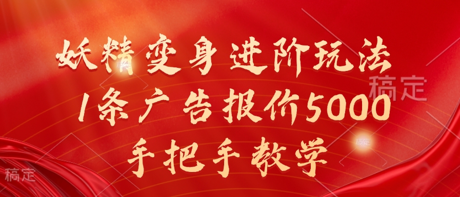 妖精变身进阶玩法，1条广告报价5000，手把手教学【揭秘】-网创资源