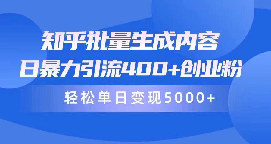 (9980期)知乎批量生成内容，日暴力引流400+创业粉，轻松单日变现5000+-网创资源