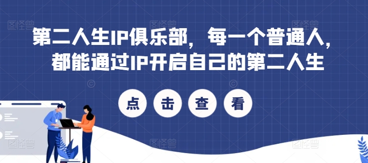 第二人生IP俱乐部，每一个普通人，都能通过IP开启自己的第二人生-网创资源