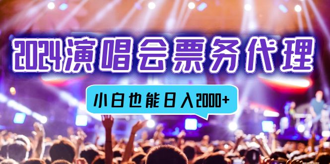 2024演唱会票务代理，全网最低价票务渠道，小白也能轻松日入2000+-网创资源