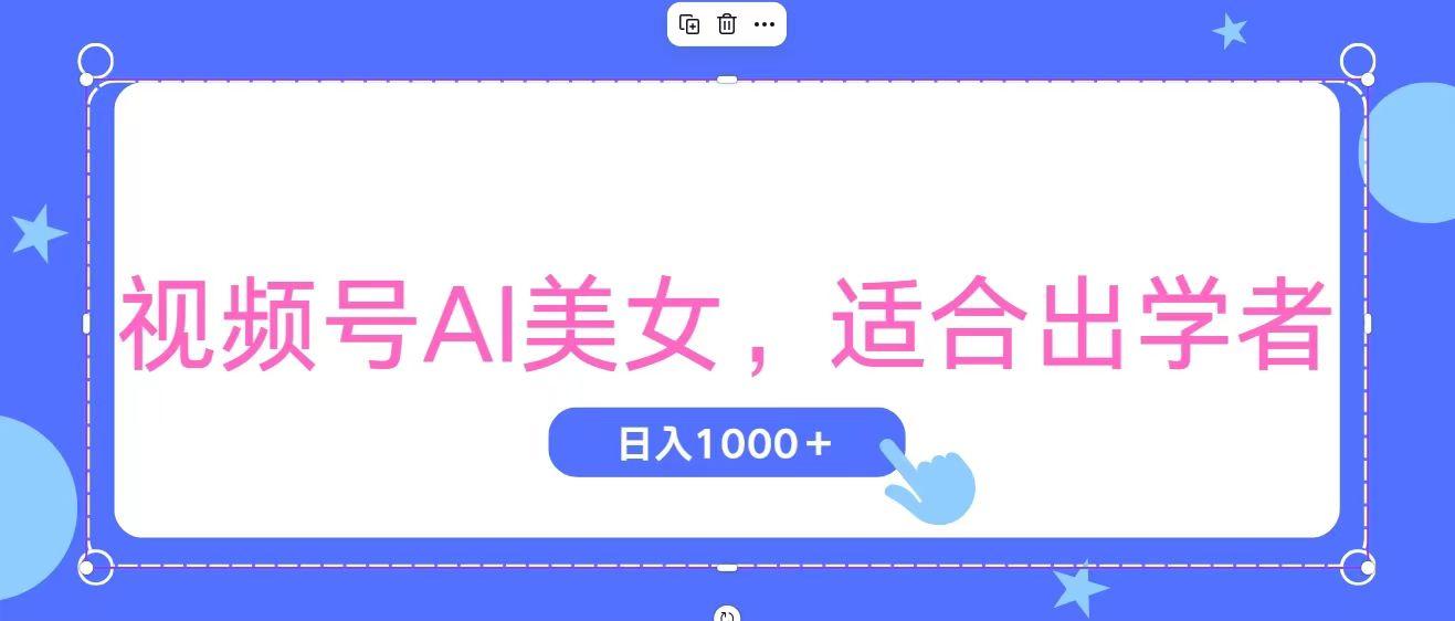 视频号AI美女，当天观察收益的增长，适合初学者，无脑操作，轻松实现日…-网创资源