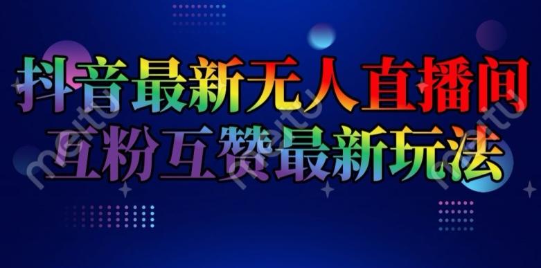 抖音最新无人直播间互粉互赞新玩法，一天收益2k+【揭秘】-网创资源