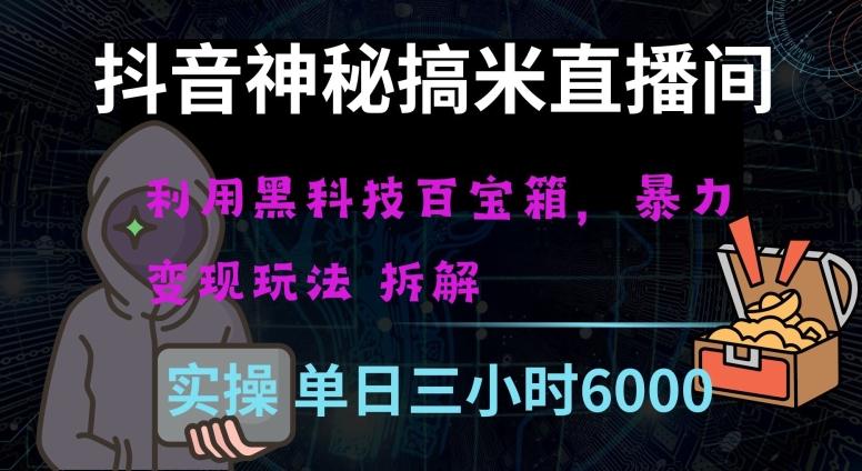 抖音神秘直播间黑科技日入四位数及格暴力项目全方位解读【揭秘】-网创资源