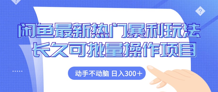 闲鱼最新热门暴利玩法，动手不动脑 长久可批量操作项目-网创资源
