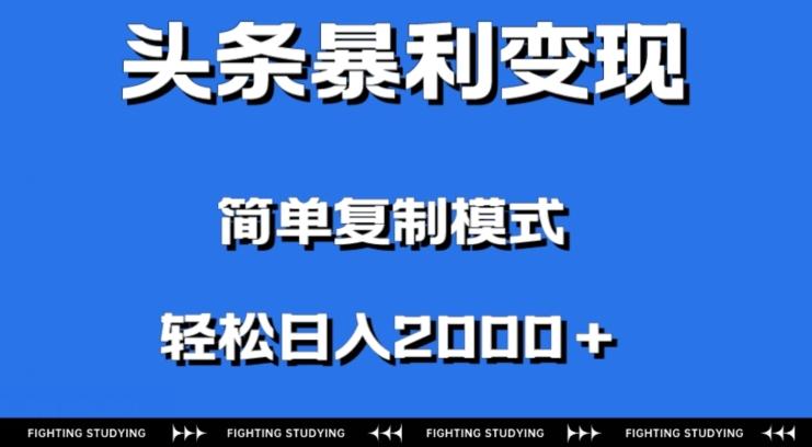 头条暴利变现，无需剪辑视频，拍照上传即可日入2000＋，0门槛操作-网创资源